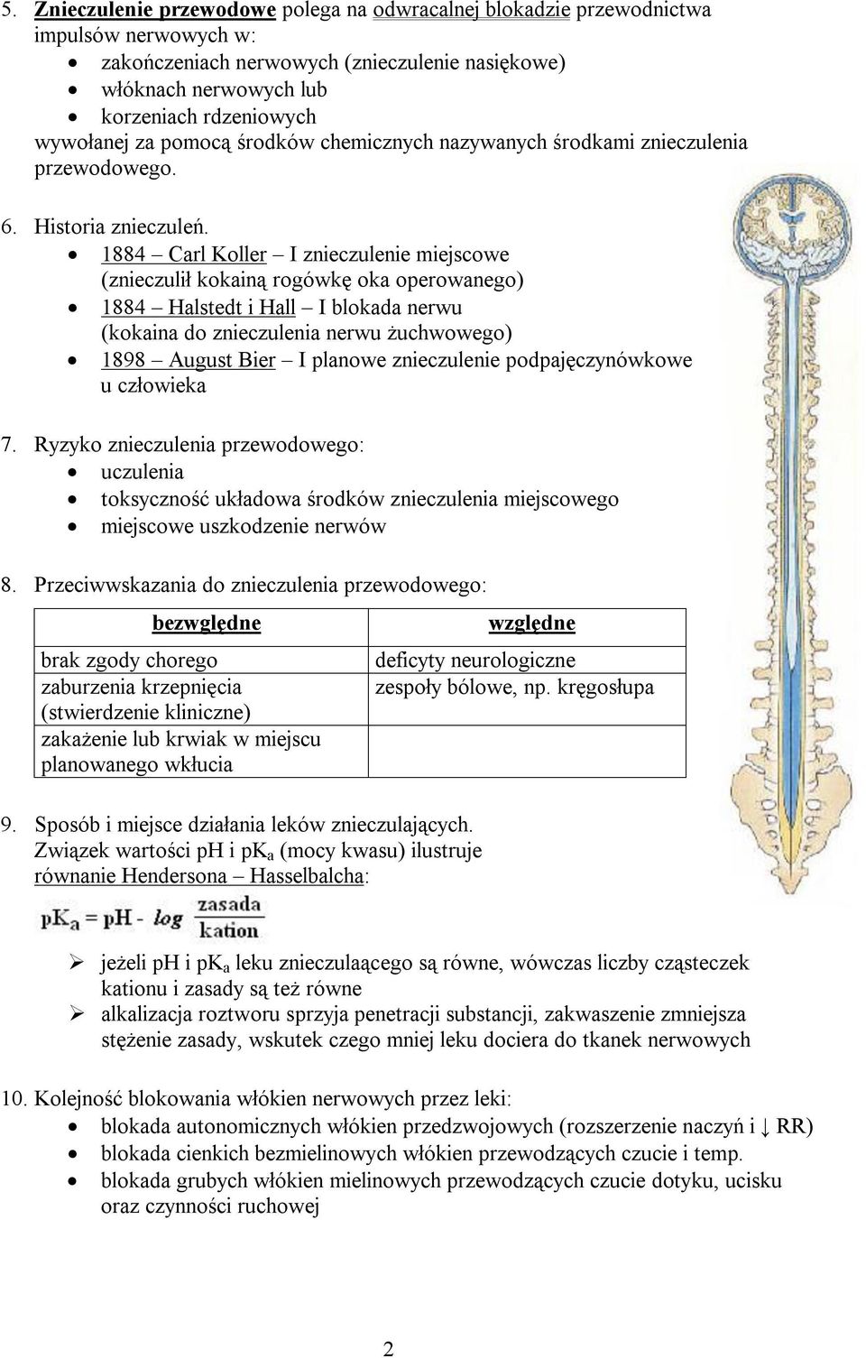 1884 Carl Koller I znieczulenie miejscowe (znieczulił kokainą rogówkę oka operowanego) 1884 Halstedt i Hall I blokada nerwu (kokaina do znieczulenia nerwu żuchwowego) 1898 August Bier I planowe