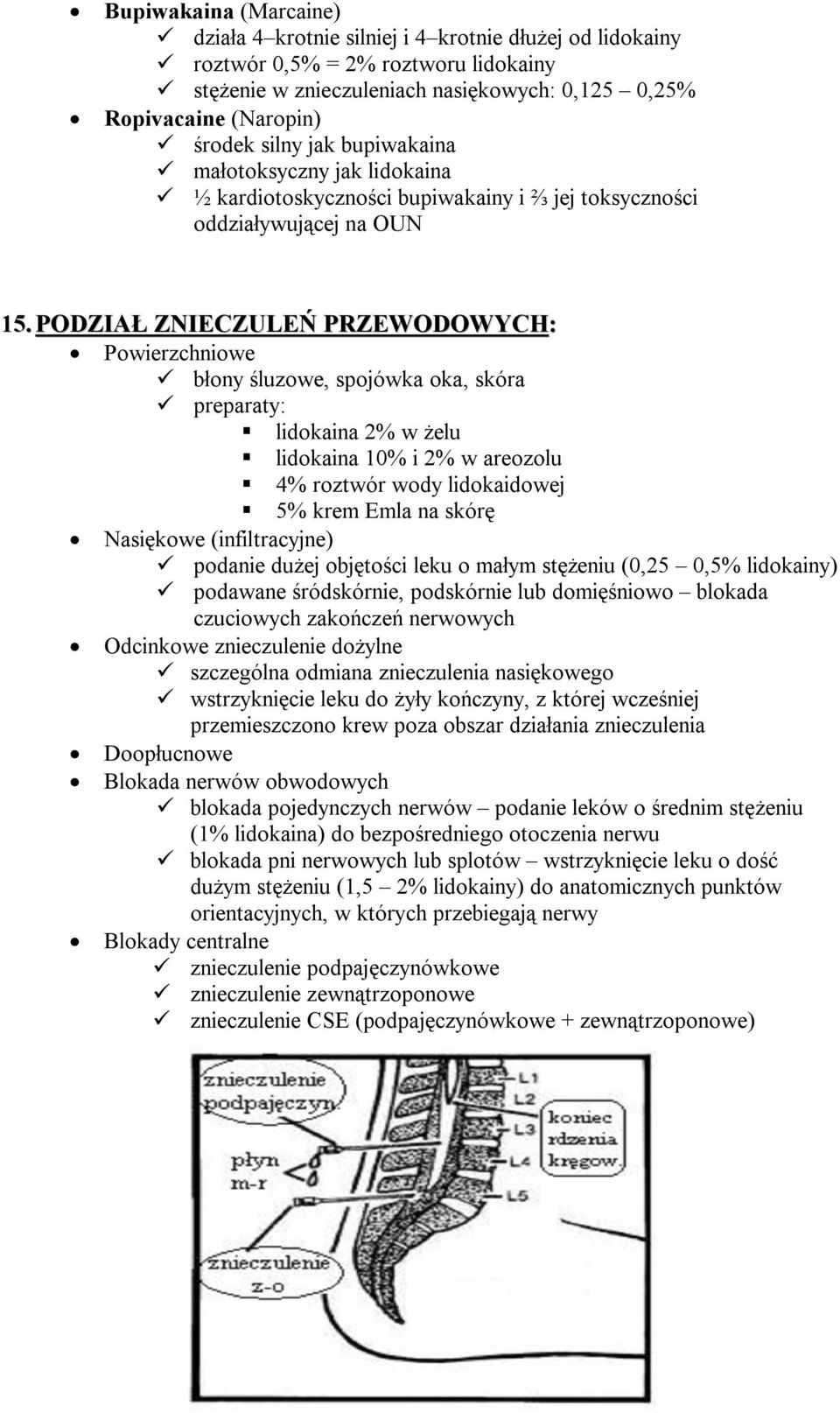 PODZIAŁ ZNIECZULEŃ PRZEWODOWYCH: Powierzchniowe błony śluzowe, spojówka oka, skóra preparaty: lidokaina 2% w żelu lidokaina 10% i 2% w areozolu 4% roztwór wody lidokaidowej 5% krem Emla na skórę