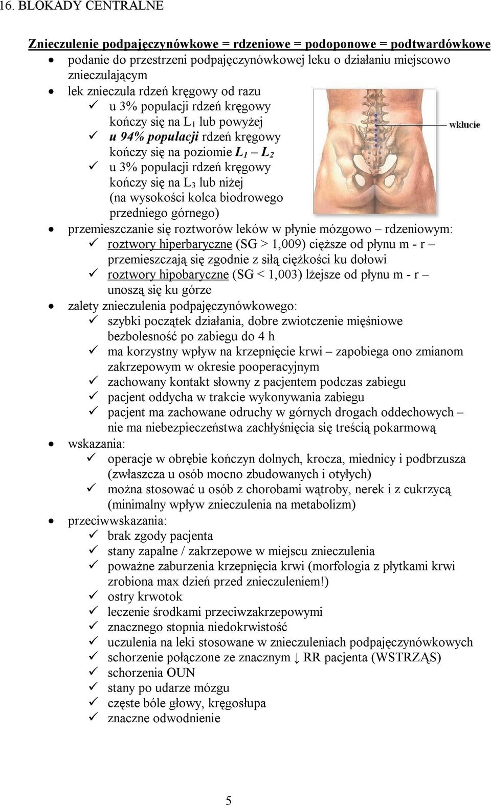 wysokości kolca biodrowego przedniego górnego) przemieszczanie się roztworów leków w płynie mózgowo rdzeniowym: roztwory hiperbaryczne (SG > 1,009) cięższe od płynu m - r przemieszczają się zgodnie z