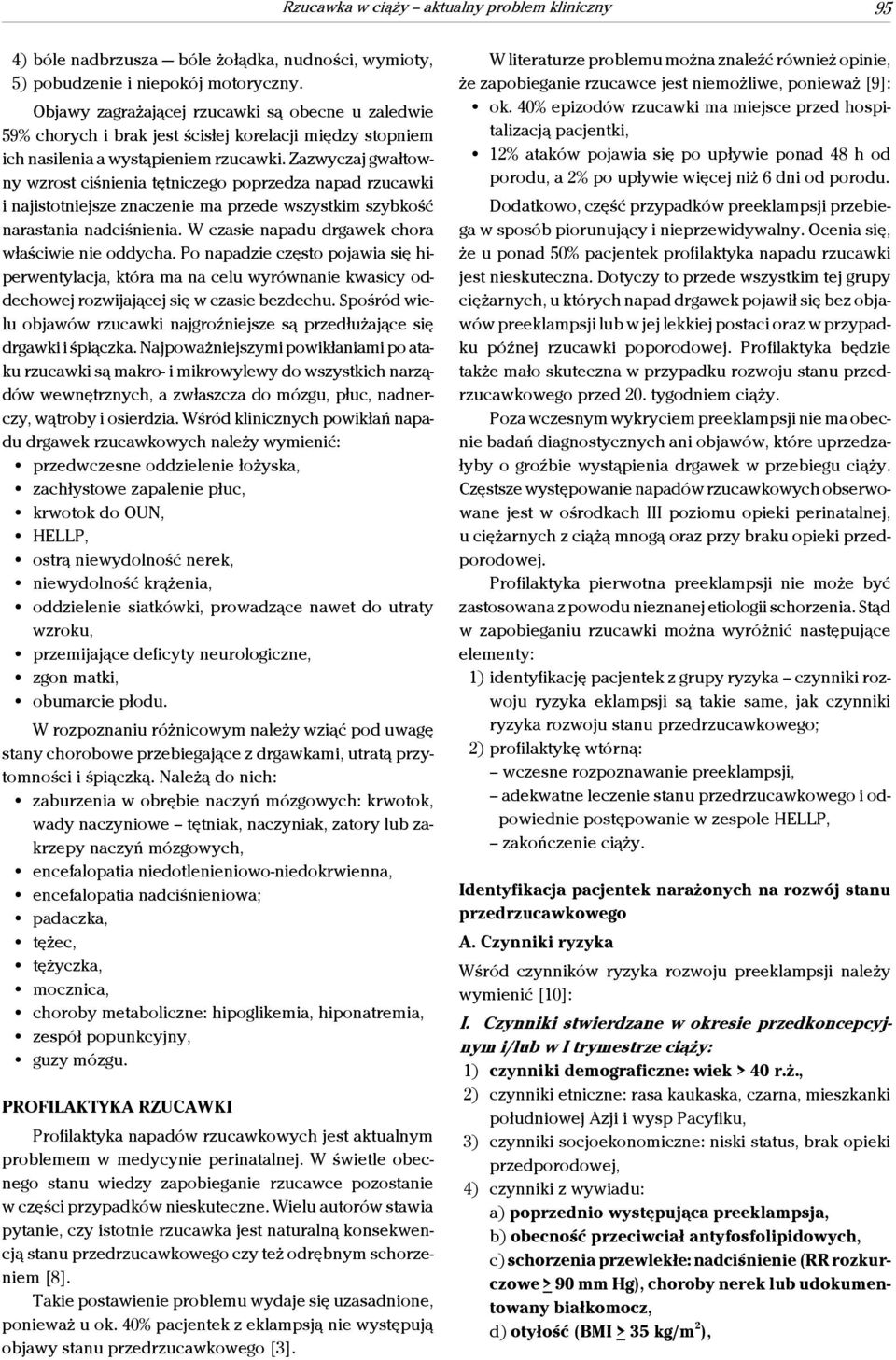 Zazwyczaj gwałtowny wzrost ciśnienia tętniczego poprzedza napad rzucawki i najistotniejsze znaczenie ma przede wszystkim szybkość narastania nadciśnienia.