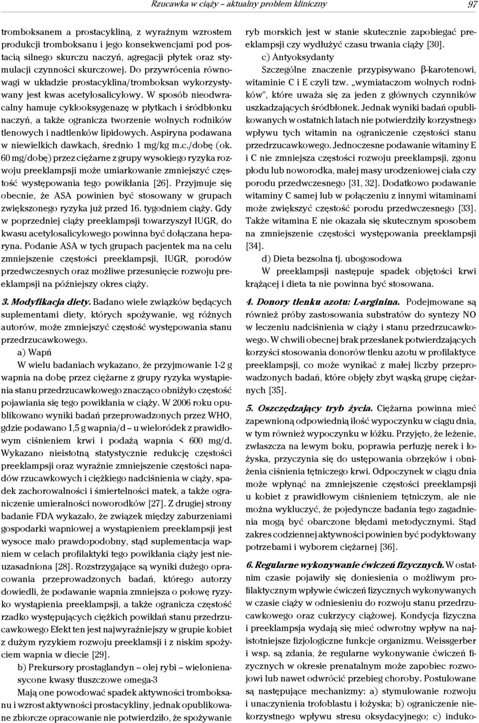 W sposób nieodwracalny hamuje cyklooksygenazę w płytkach i śródbłonku naczyń, a także ogranicza tworzenie wolnych rodników tlenowych i nadtlenków lipidowych.