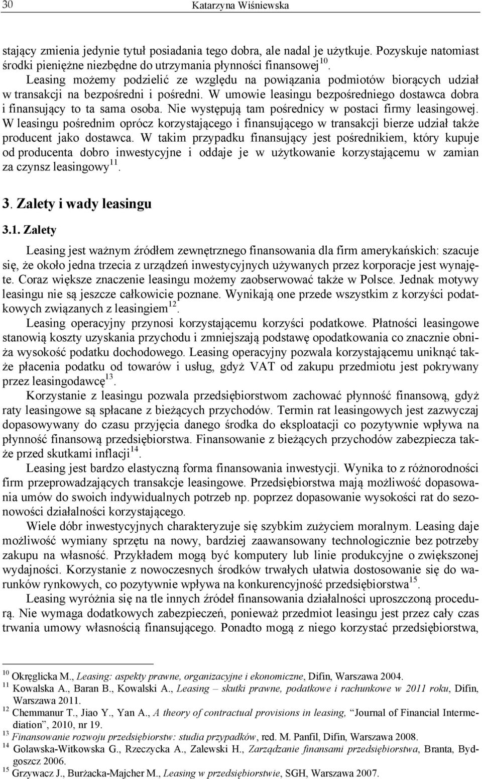 Nie występują tam pośrednicy w postaci firmy leasingowej. W leasingu pośrednim oprócz korzystającego i finansującego w transakcji bierze udział także producent jako dostawca.
