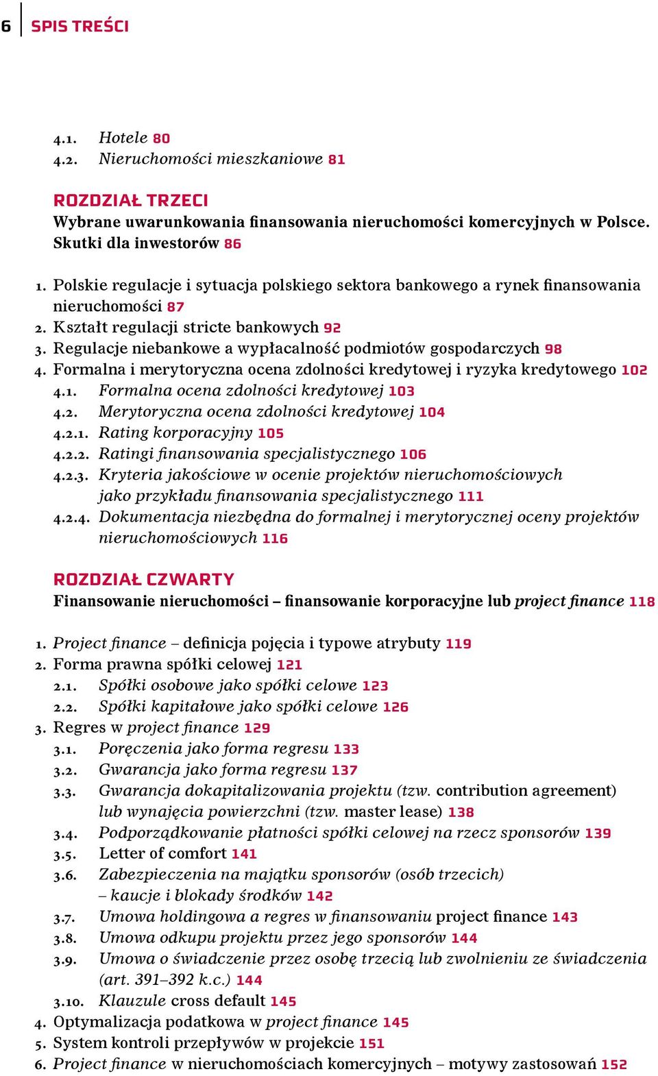 Regulacje niebankowe a wypłacalność podmiotów gospodarczych 98 4. Formalna i merytoryczna ocena zdolności kredytowej i ryzyka kredytowego 102 4.1. Formalna ocena zdolności kredytowej 103 4.2. Merytoryczna ocena zdolności kredytowej 104 4.