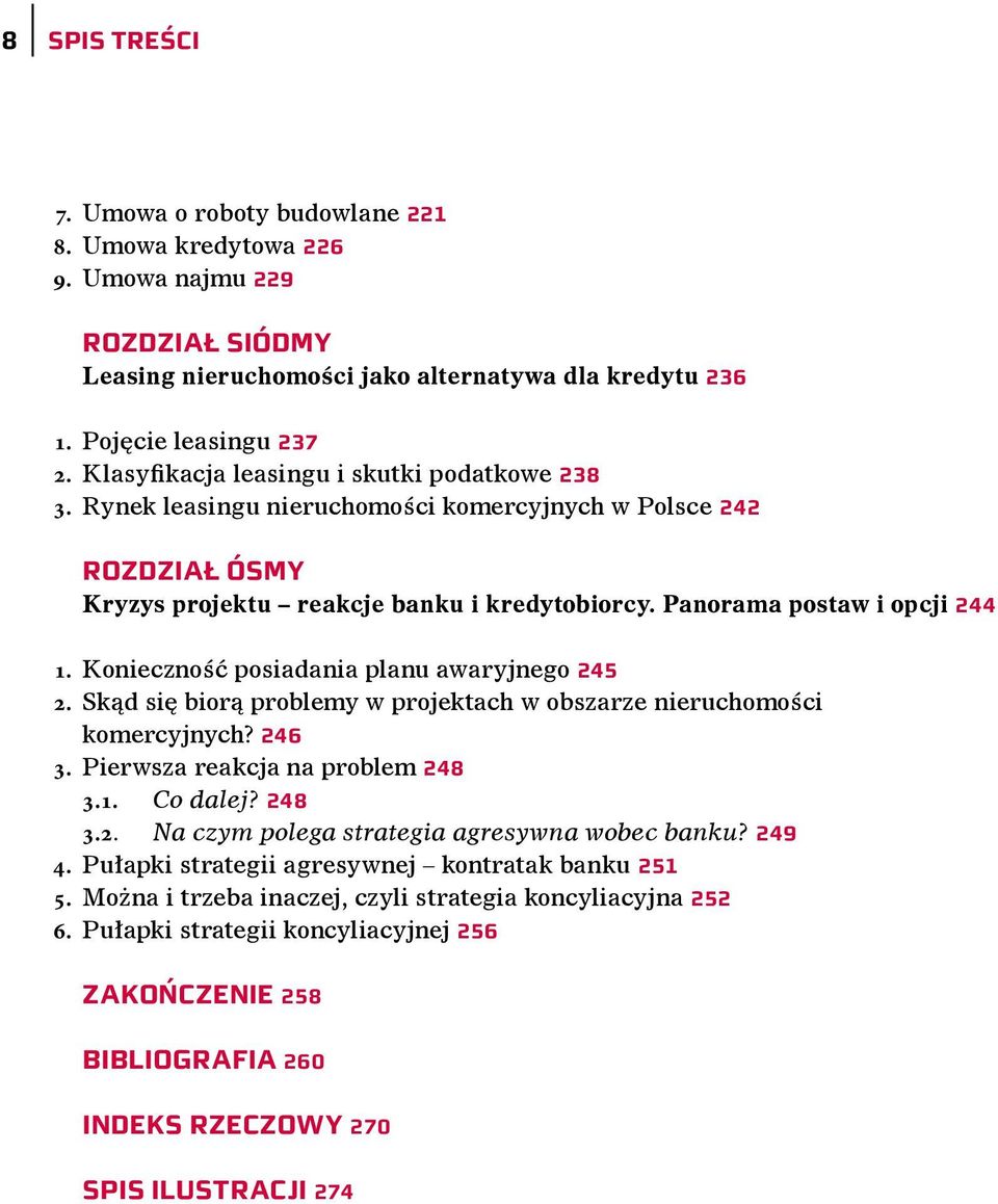 Konieczność posiadania planu awaryjnego 245 2. Skąd się biorą problemy w projektach w obszarze nieruchomości komercyjnych? 246 3. Pierwsza reakcja na problem 248 3.1. Co dalej? 248 3.2. Na czym polega strategia agresywna wobec banku?