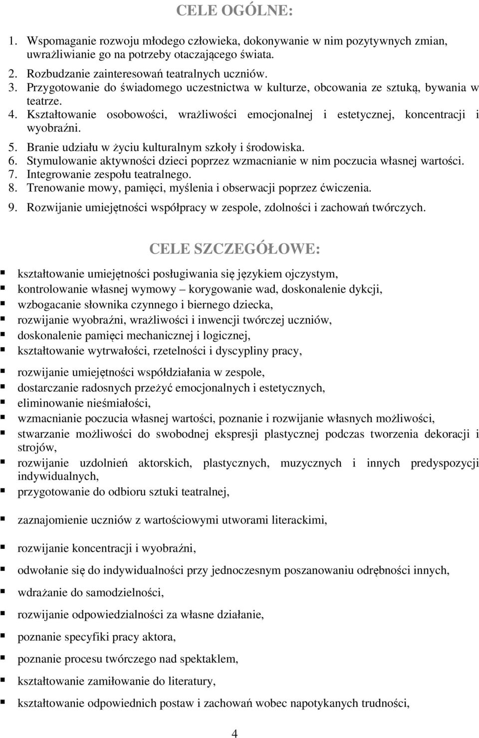 Branie udziału w życiu kulturalnym szkoły i środowiska. 6. Stymulowanie aktywności dzieci poprzez wzmacnianie w nim poczucia własnej wartości. 7. Integrowanie zespołu teatralnego. 8.