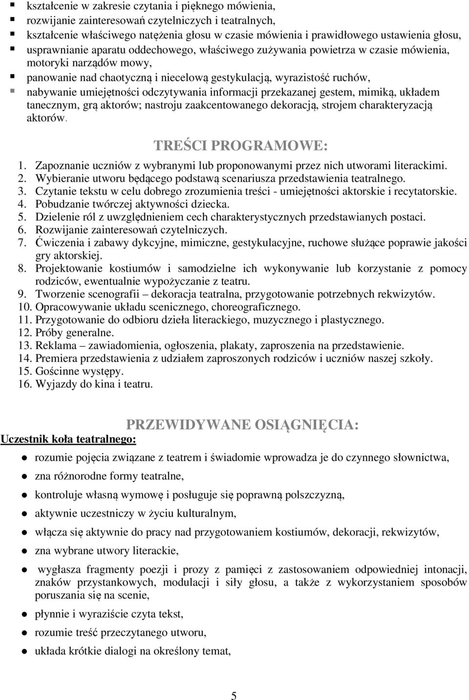 umiejętności odczytywania informacji przekazanej gestem, mimiką, układem tanecznym, grą aktorów; nastroju zaakcentowanego dekoracją, strojem charakteryzacją aktorów. TREŚCI PROGRAMOWE: 1.