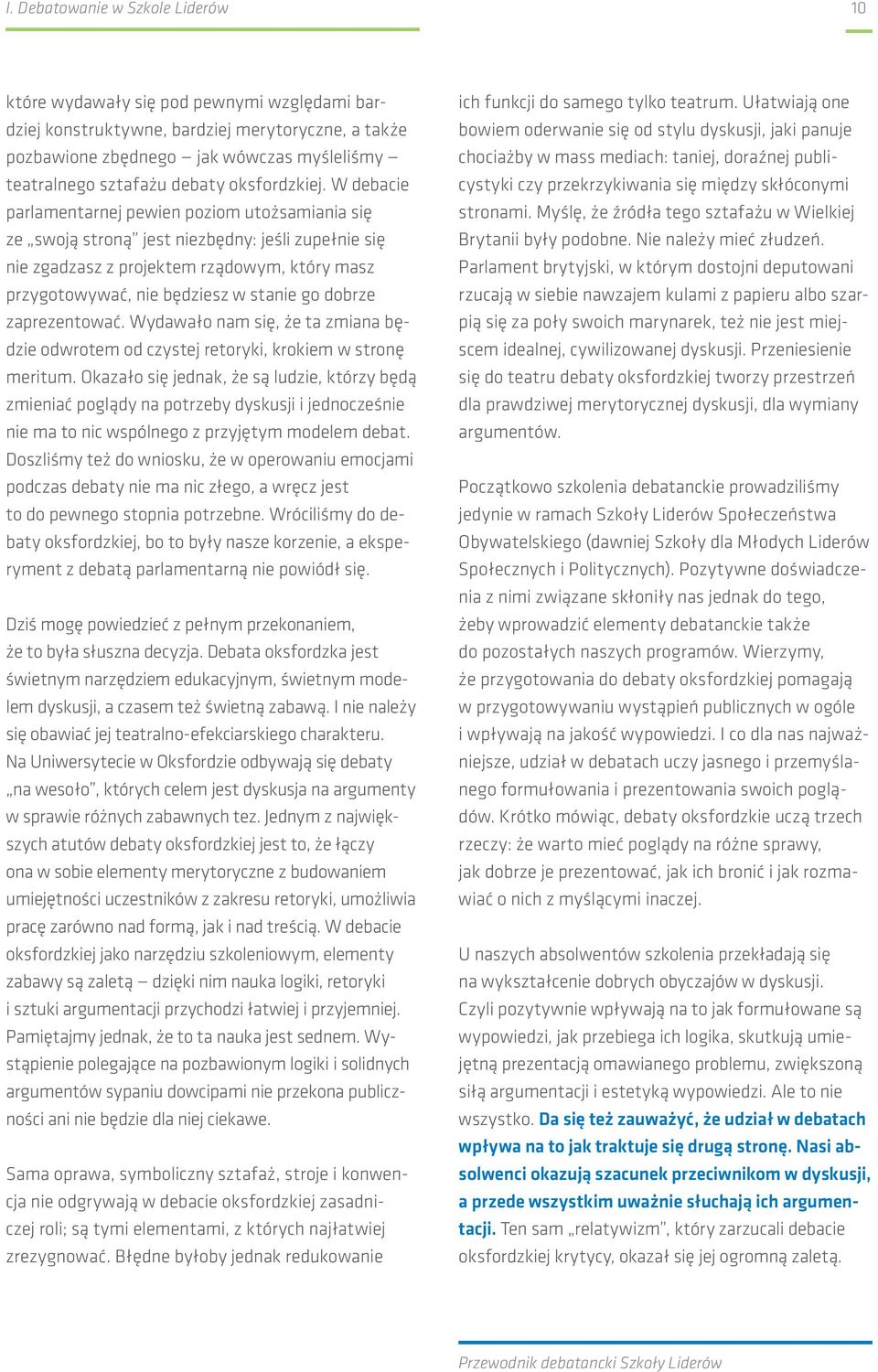 W debacie parlamentarnej pewien poziom utożsamiania się ze swoją stroną jest niezbędny: jeśli zupełnie się nie zgadzasz z projektem rządowym, który masz przygotowywać, nie będziesz w stanie go dobrze