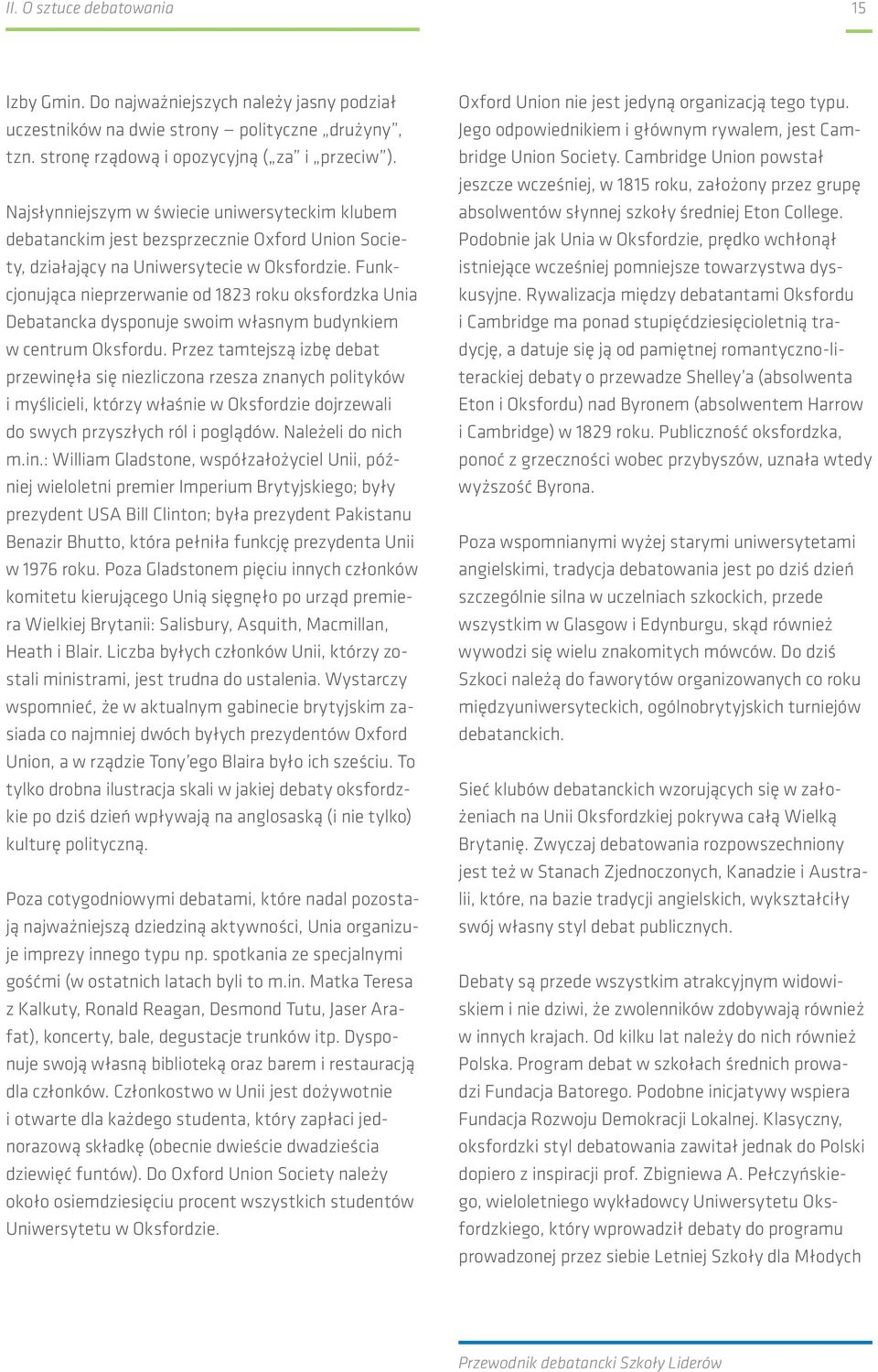 Funkcjonująca nieprzerwanie od 1823 roku oksfordzka Unia Debatancka dysponuje swoim własnym budynkiem w centrum Oksfordu.
