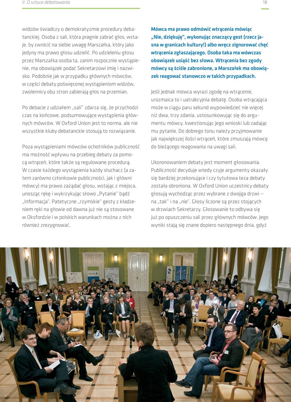 Po udzieleniu głosu przez Marszałka osoba ta, zanim rozpocznie wystąpienie, ma obowiązek podać Sekretarzowi imię i nazwisko.
