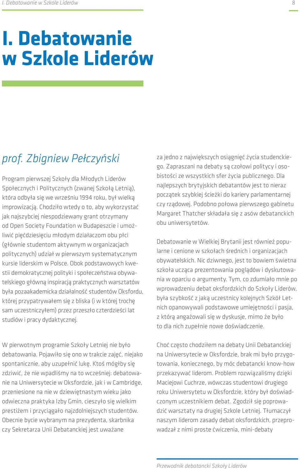 Chodziło wtedy o to, aby wykorzystać jak najszybciej niespodziewany grant otrzymany od Open Society Foundation w Budapeszcie i umożliwić pięćdziesięciu młodym działaczom obu płci (głównie studentom