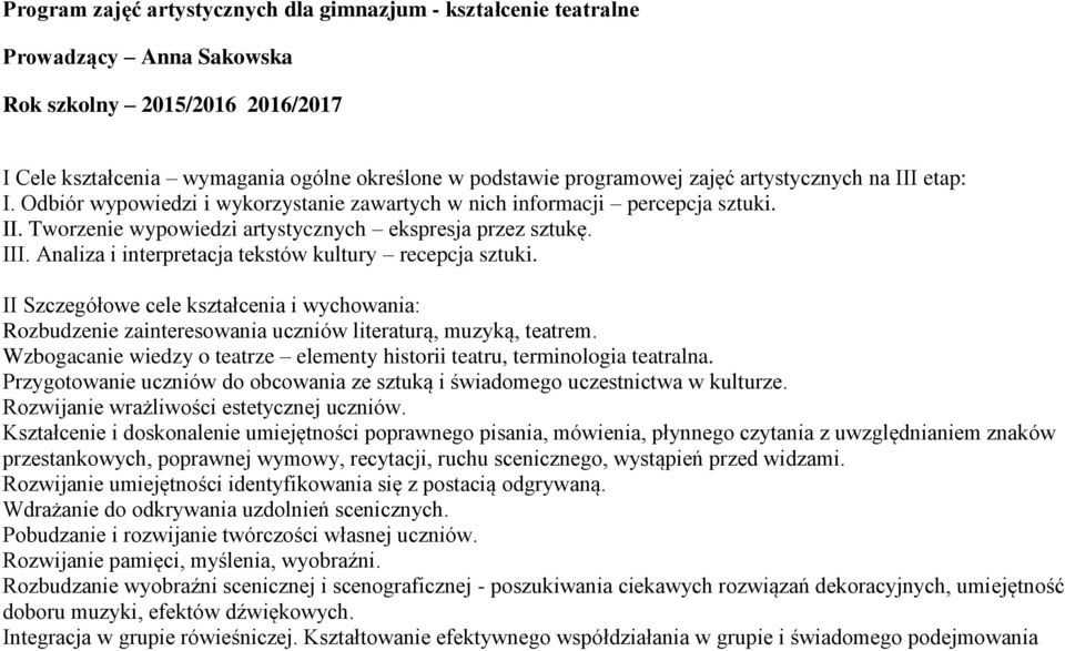 II Szczegółowe cele kształcenia i wychowania: Rozbudzenie zainteresowania uczniów literaturą, muzyką, teatrem. Wzbogacanie wiedzy o teatrze elementy historii teatru, terminologia teatralna.