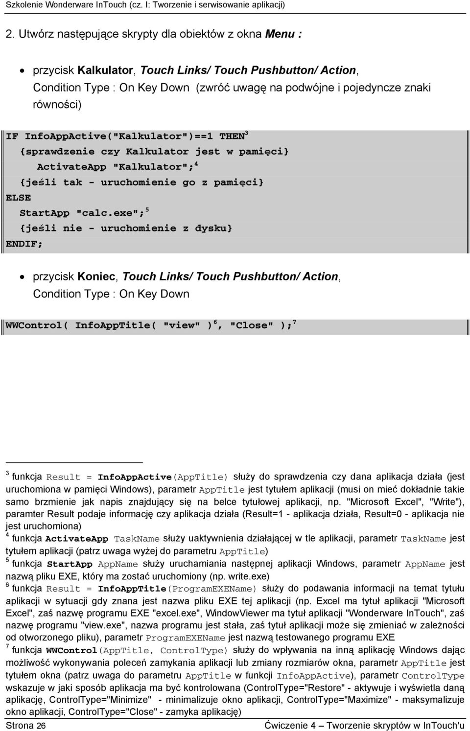 exe"; 5 {jeśli nie - uruchomienie z dysku} ENDIF; przycisk Koniec, Touch Links/ Touch Pushbutton/ Action, Condition Type : On Key Down WWControl( InfoAppTitle( "view" ) 6, "Close" ); 7 3 funkcja