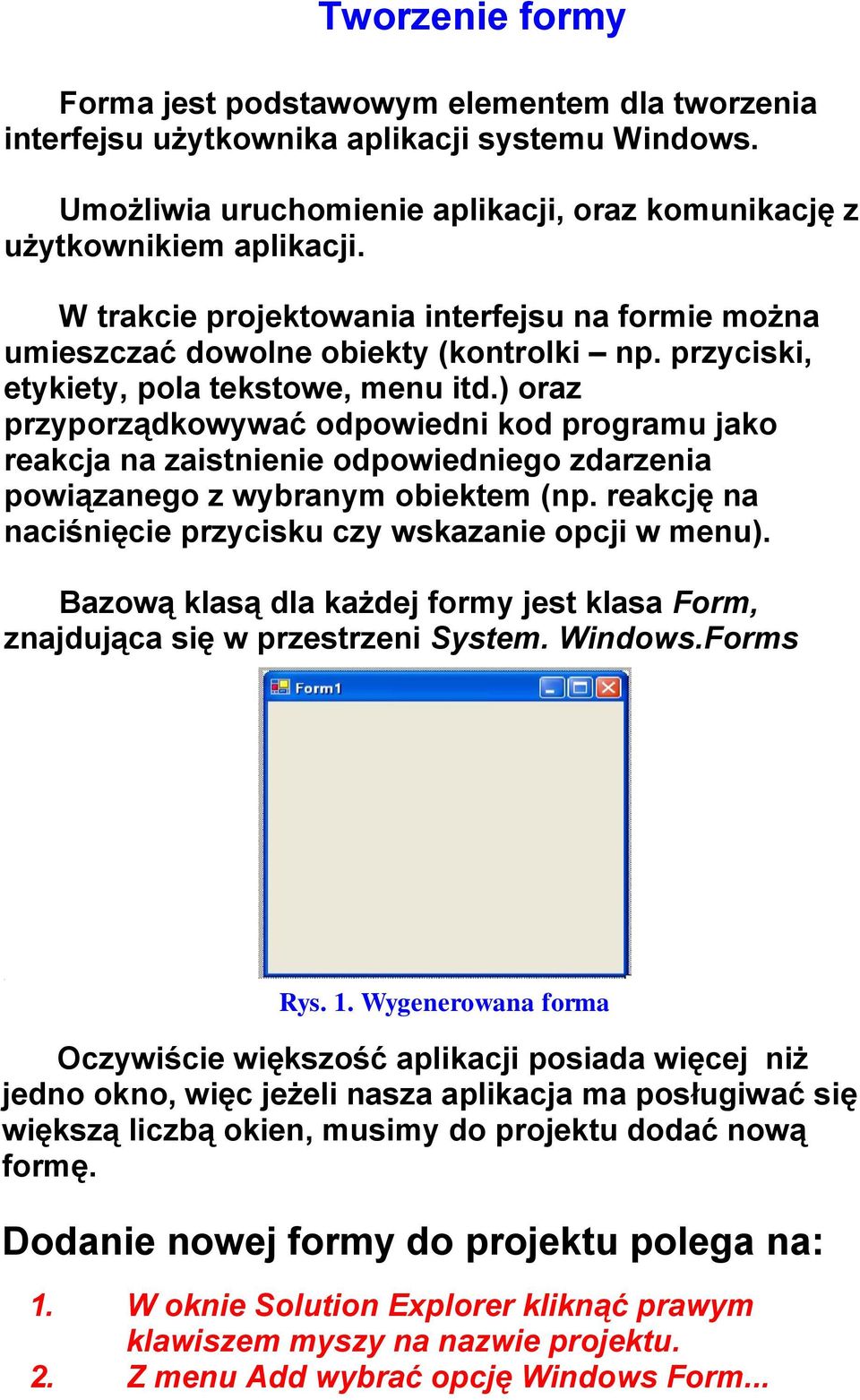 ) oraz przyporządkowywać odpowiedni kod programu jako reakcja na zaistnienie odpowiedniego zdarzenia powiązanego z wybranym obiektem (np. reakcję na naciśnięcie przycisku czy wskazanie opcji w menu).