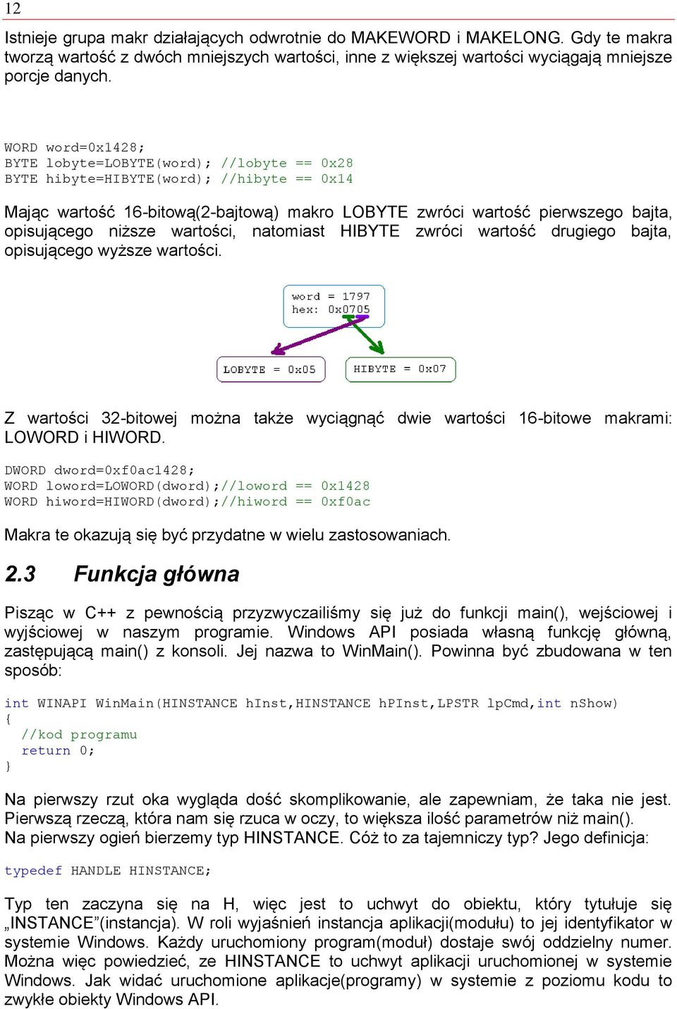 niższe wartości, natomiast HIBYTE zwróci wartość drugiego bajta, opisującego wyższe wartości. Z wartości 32-bitowej można także wyciągnąć dwie wartości 16-bitowe makrami: LOWORD i HIWORD.