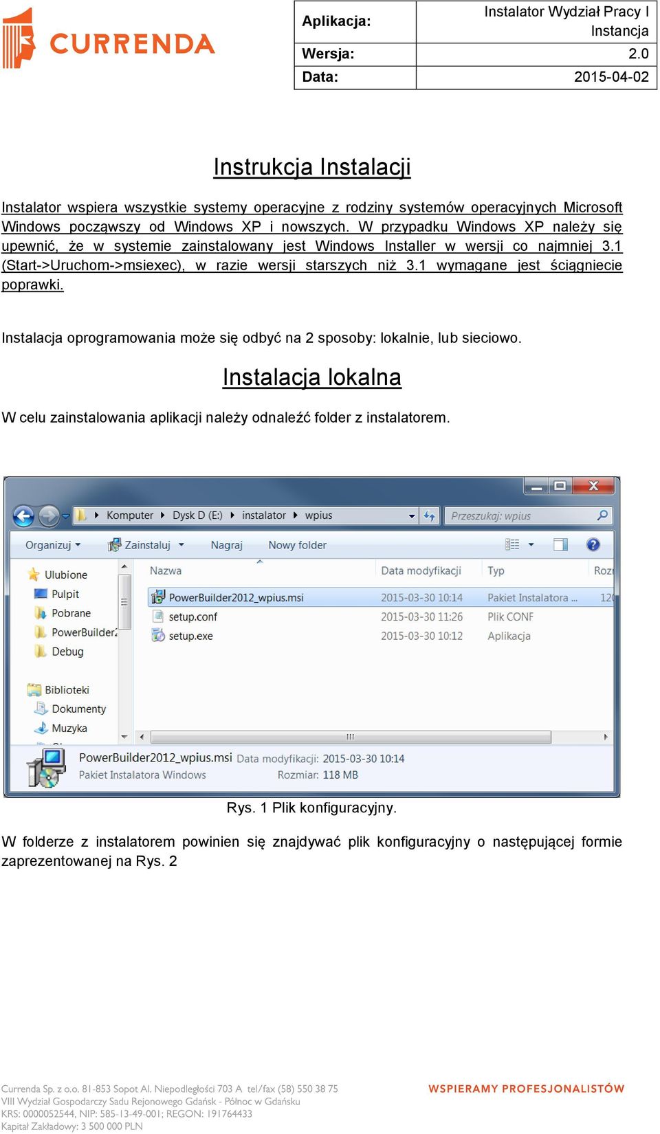 W przypadku Windows XP należy się upewnić, że w systemie zainstalowany jest Windows Installer w wersji co najmniej 3.1 (Start->Uruchom->msiexec), w razie wersji starszych niż 3.