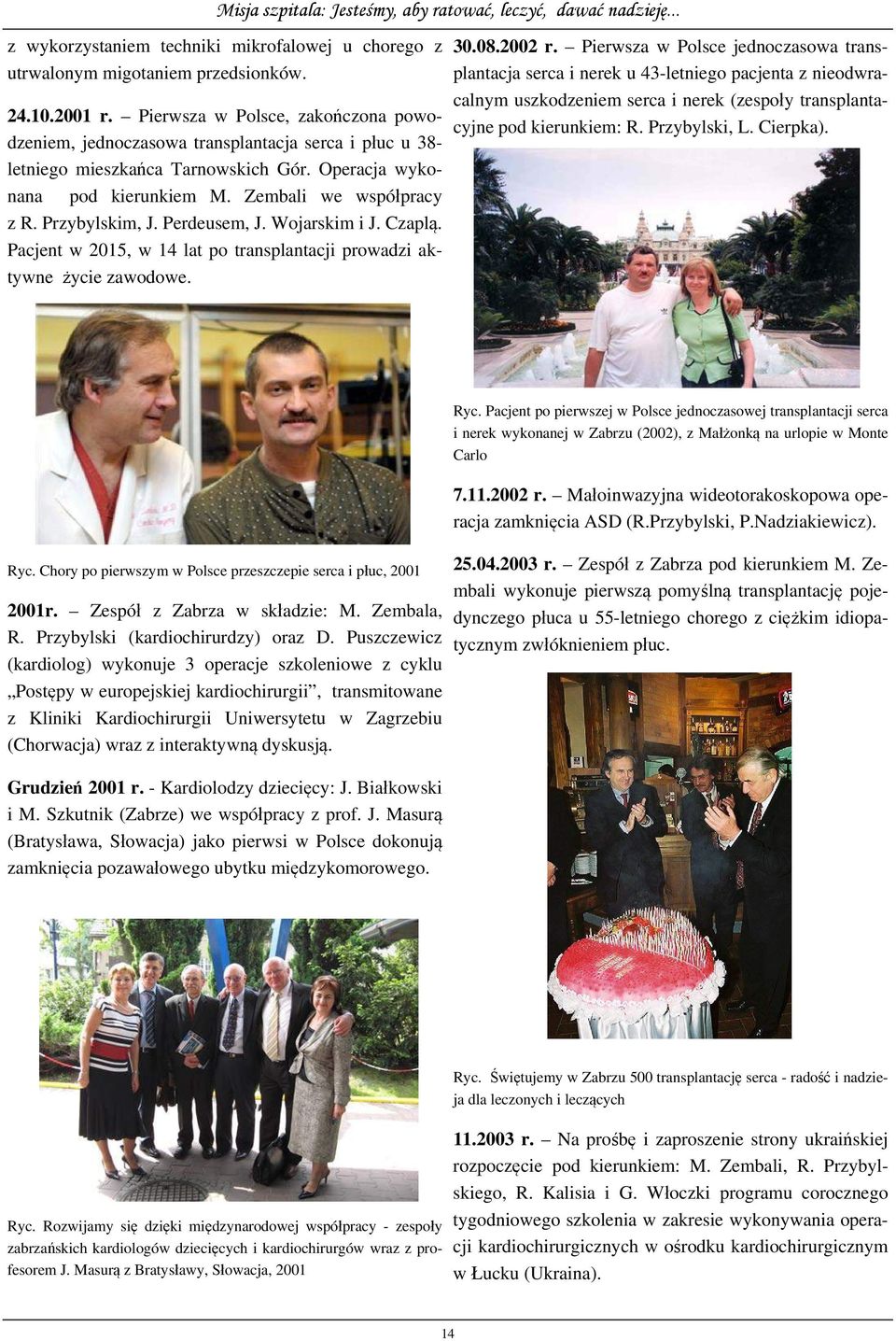 Przybylskim, J. Perdeusem, J. Wojarskim i J. Czaplą. Pacjent w 2015, w 14 lat po transplantacji prowadzi aktywne życie zawodowe. 30.08.2002 r.