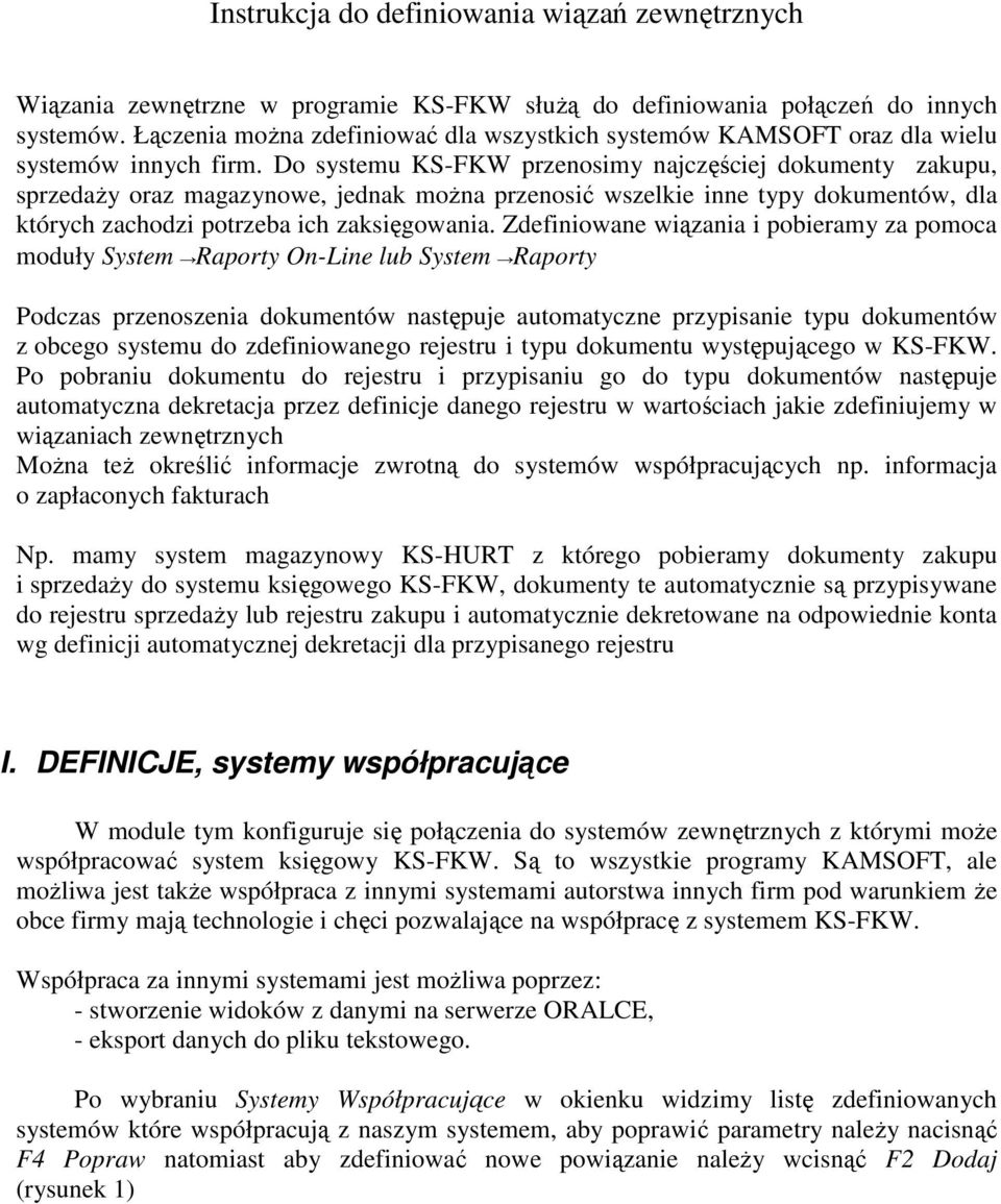 Do systemu KS-FKW przenosimy najczęściej dokumenty zakupu, sprzedaŝy oraz magazynowe, jednak moŝna przenosić wszelkie inne typy dokumentów, dla których zachodzi potrzeba ich zaksięgowania.