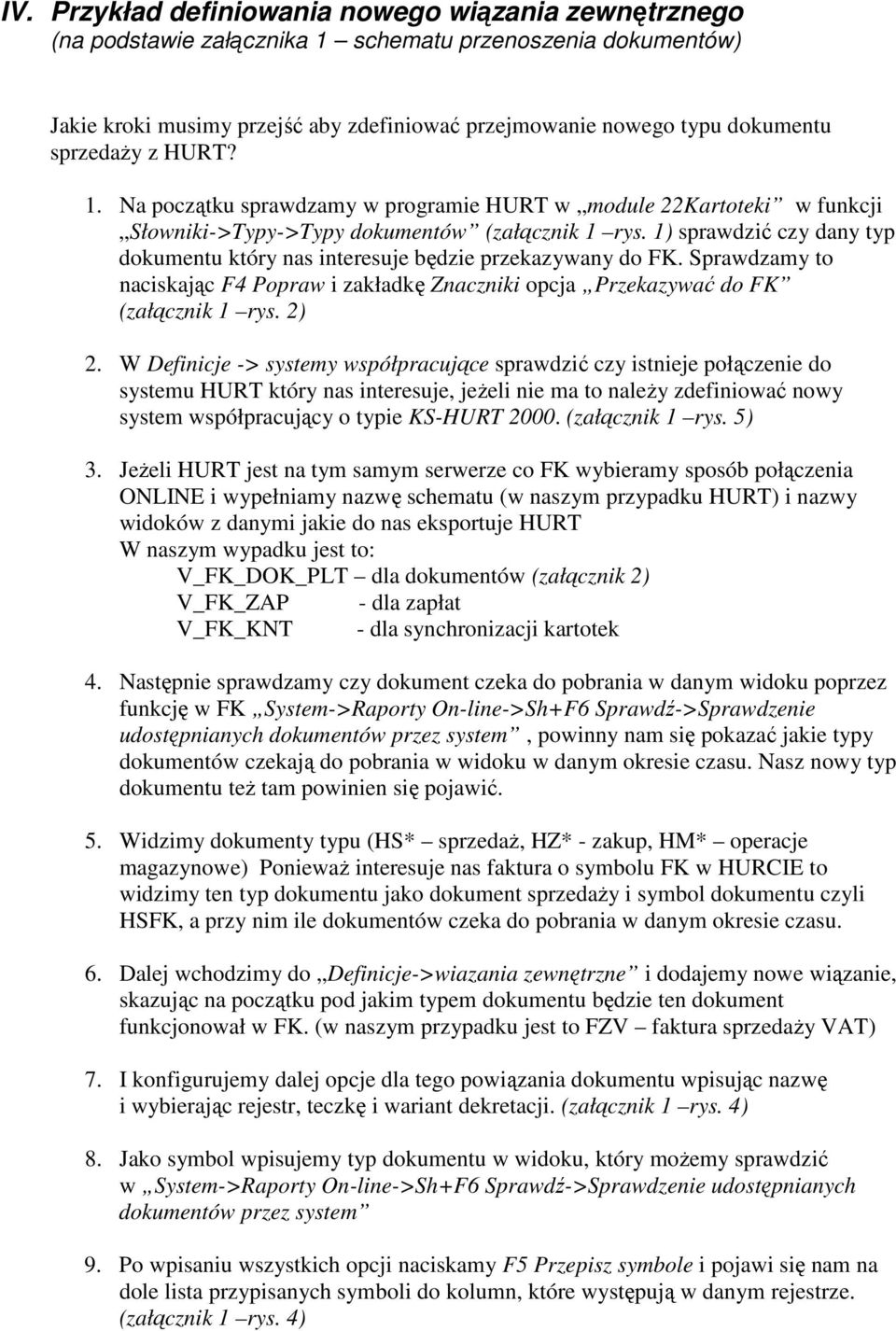 1) sprawdzić czy dany typ dokumentu który nas interesuje będzie przekazywany do FK. Sprawdzamy to naciskając F4 Popraw i zakładkę Znaczniki opcja Przekazywać do FK (załącznik 1 rys. 2) 2.