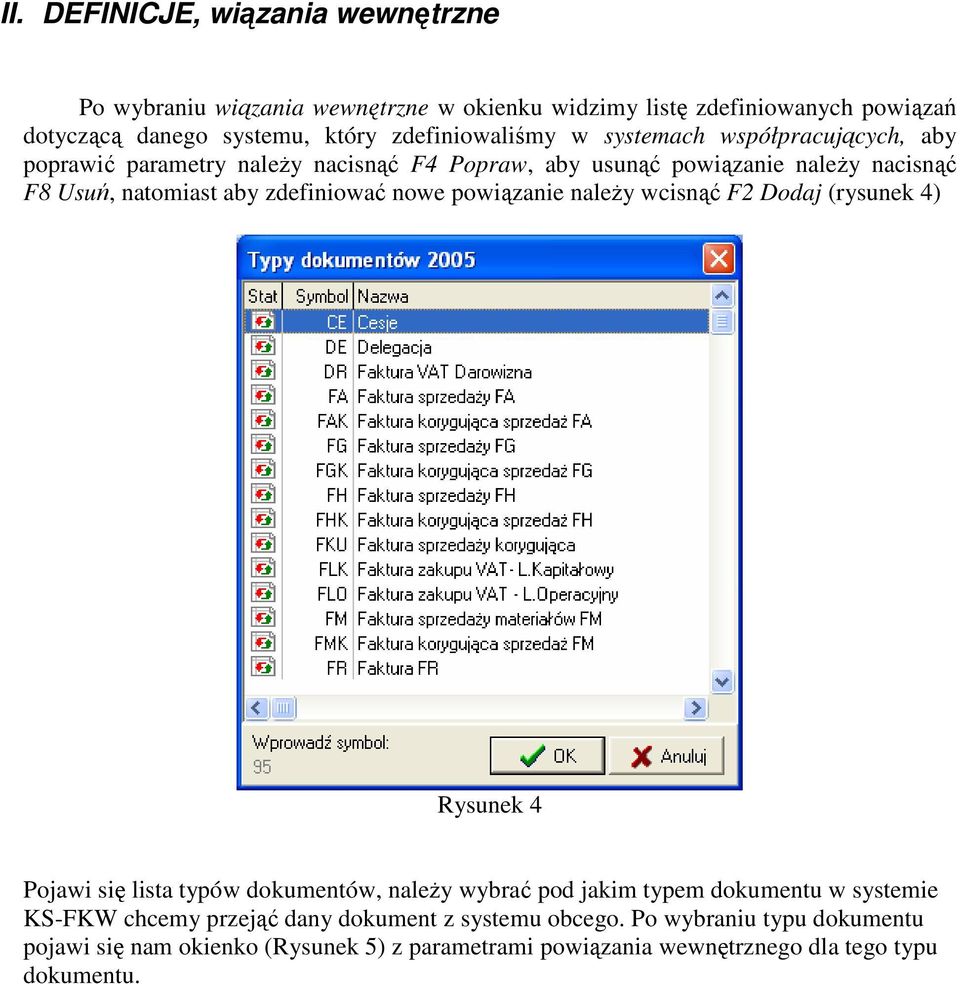 zdefiniować nowe powiązanie naleŝy wcisnąć F2 Dodaj (rysunek 4) Rysunek 4 Pojawi się lista typów dokumentów, naleŝy wybrać pod jakim typem dokumentu w systemie