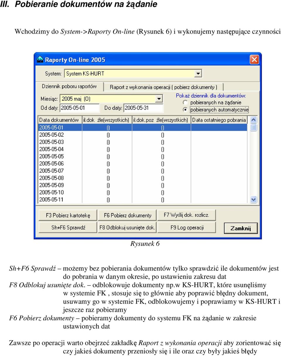 w KS-HURT, które usunęliśmy w systemie FK, stosuje się to głównie aby poprawić błędny dokument, usuwamy go w systemie FK, odblokowujemy i poprawiamy w KS-HURT i jeszcze raz pobieramy F6