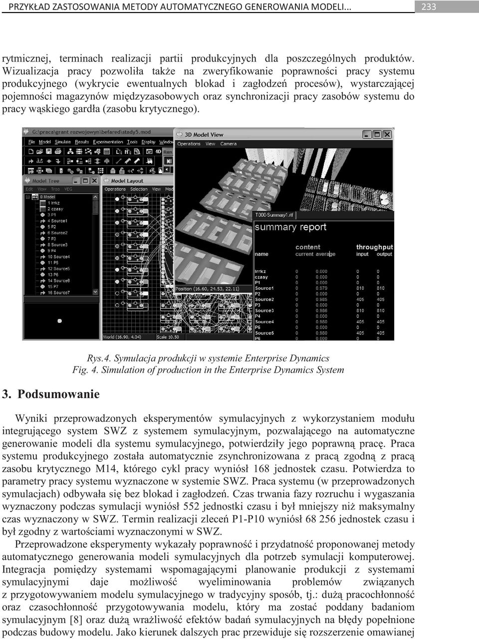 synchronizacji pracy zasobów systemu do pracy wskiego gardła (zasobu krytycznego). 3. Podsumowanie Rys.4. Symulacja produkcji w systemie Enterprise Dynamics Fig. 4.
