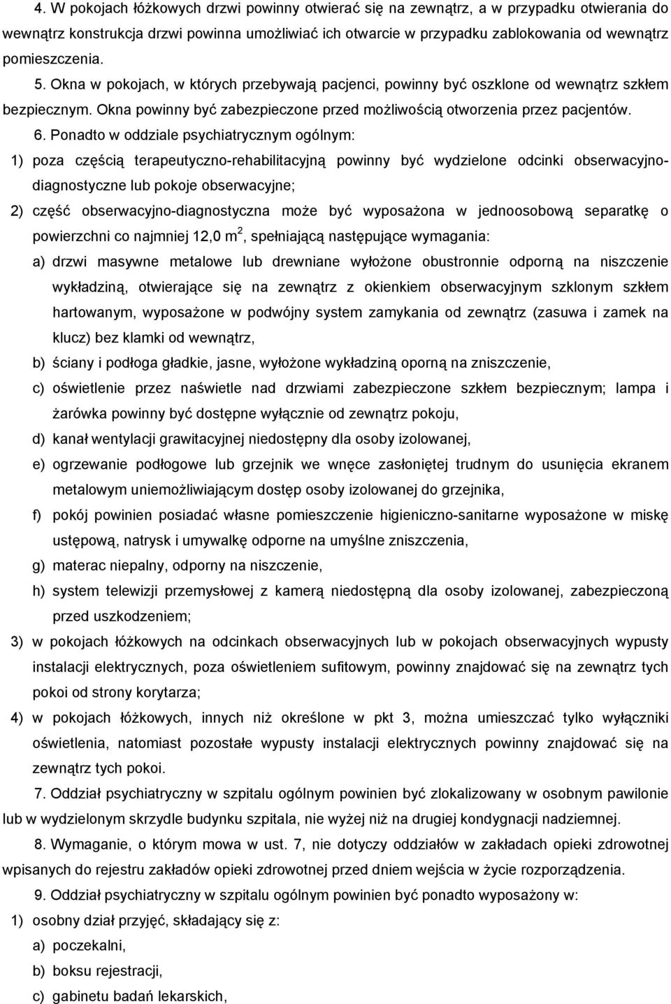 Ponadto w oddziale psychiatrycznym ogólnym: 1) poza częścią terapeutyczno-rehabilitacyjną powinny być wydzielone odcinki obserwacyjnodiagnostyczne lub pokoje obserwacyjne; 2) część