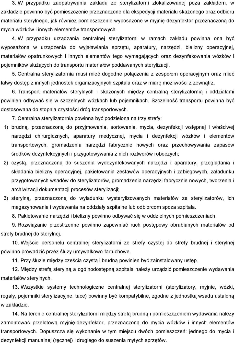 W przypadku urządzania centralnej sterylizatorni w ramach zakładu powinna ona być wyposażona w urządzenia do wyjaławiania sprzętu, aparatury, narzędzi, bielizny operacyjnej, materiałów opatrunkowych