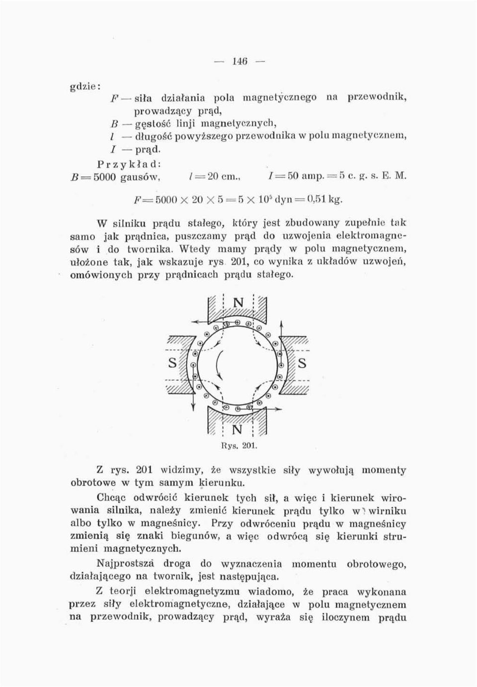 W silniku prądu stałego, który jest zbudowany zupełnie tak samo jak prądnica, puszczamy prąd do uzwojenia elektromagnesów i do twornika.