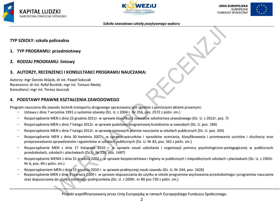 ODSTAWY RAWNE KSZTAŁENIA ZAWODOWEGO rogram nauczania dla zawodu technik transportu drogowego opracowany jest zgodnie z poniższymi aktami prawnymi: Ustawa z dnia 7 września 1991 o systemie oświaty (Dz.