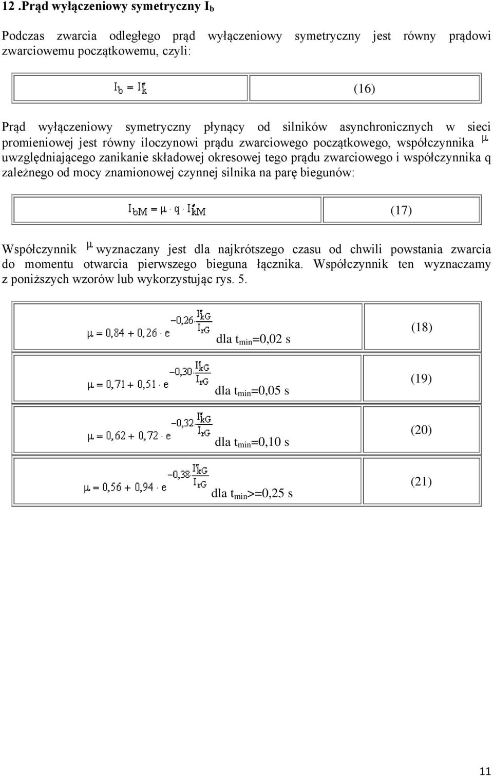 współczynnika q zależnego od mocy znamionowej czynnej silnika na parę biegunów: (17) Współczynnik wyznaczany jest dla najkrótszego czasu od chwili powstania zwarcia do momentu otwarcia