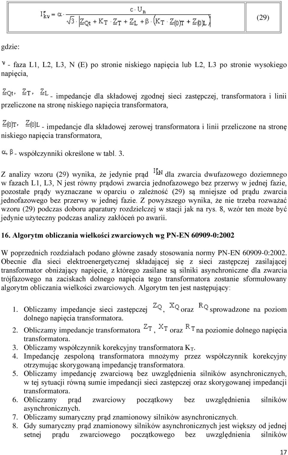 Z analizy wzoru (29) wynika, że jedynie prąd dla zwarcia dwufazowego doziemnego w fazach L1, L3, N jest równy prądowi zwarcia jednofazowego bez przerwy w jednej fazie, pozostałe prądy wyznaczane w