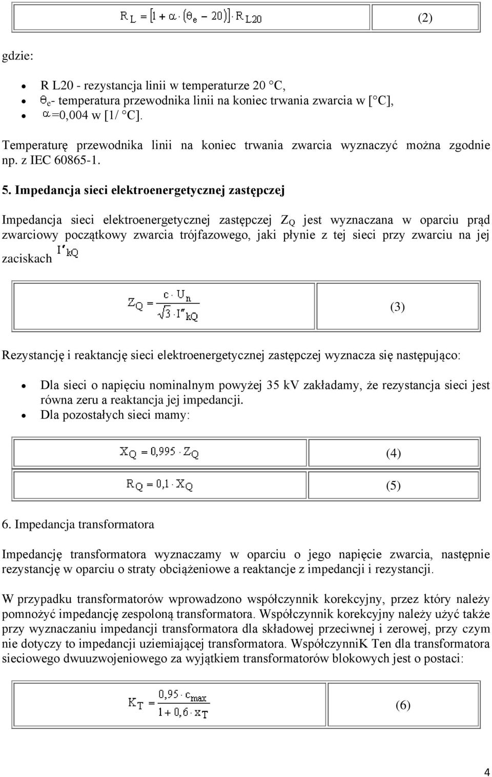 Impedancja sieci elektroenergetycznej zastępczej Impedancja sieci elektroenergetycznej zastępczej Z Q jest wyznaczana w oparciu prąd zwarciowy początkowy zwarcia trójfazowego, jaki płynie z tej sieci