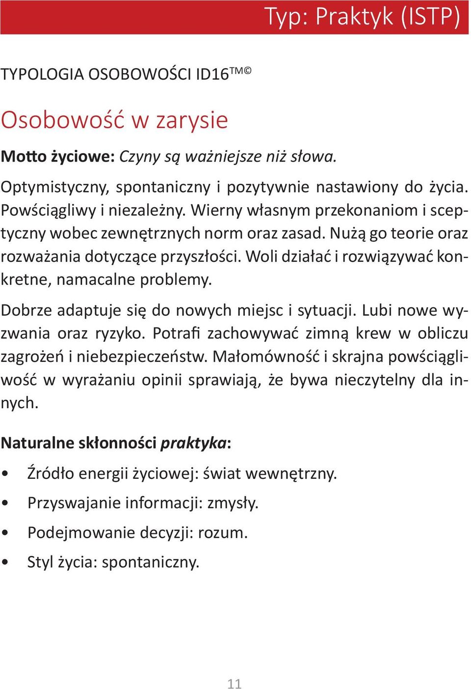 Woli działać i rozwiązywać konkretne, namacalne problemy. Dobrze adaptuje się do nowych miejsc i sytuacji. Lubi nowe wyzwania oraz ryzyko.