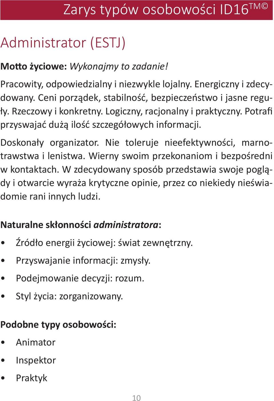 Nie toleruje nieefektywności, marnotrawstwa i lenistwa. Wierny swoim przekonaniom i bezpośredni w kontaktach.
