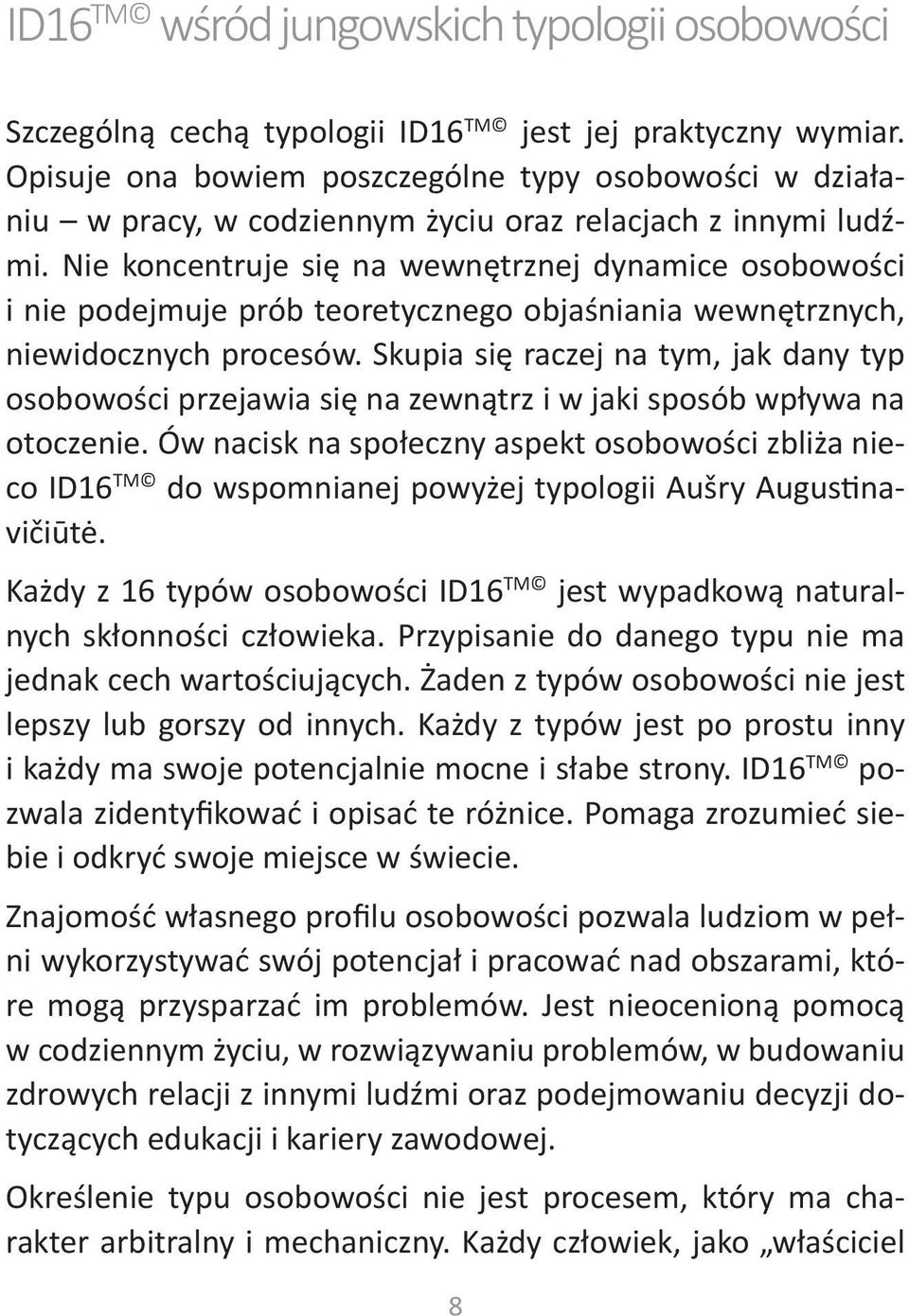 Nie koncentruje się na wewnętrznej dynamice osobowości i nie podejmuje prób teoretycznego objaśniania wewnętrznych, niewidocznych procesów.