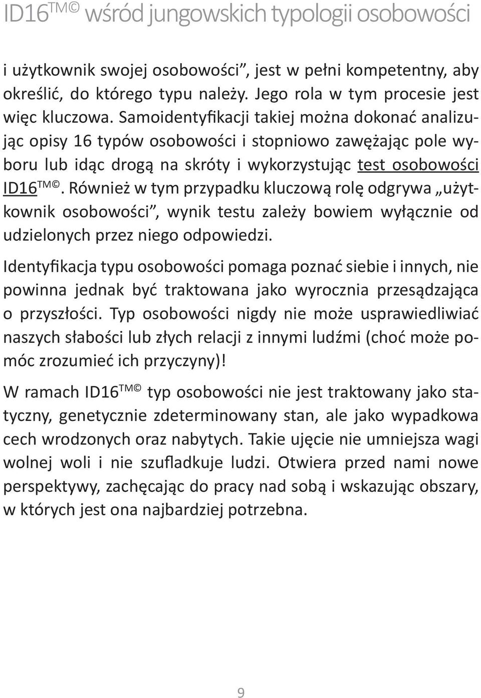 Również w tym przypadku kluczową rolę odgrywa użytkownik osobowości, wynik testu zależy bowiem wyłącznie od udzielonych przez niego odpowiedzi.