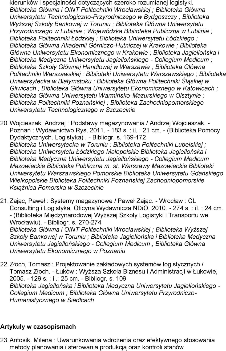 Uniwersytetu Przyrodniczego w Lublinie ; Wojewódzka Biblioteka Publiczna w Lublinie ; Biblioteka Politechniki Łódzkiej ; Biblioteka Uniwersytetu Łódzkiego ; Biblioteka Główna Akademii
