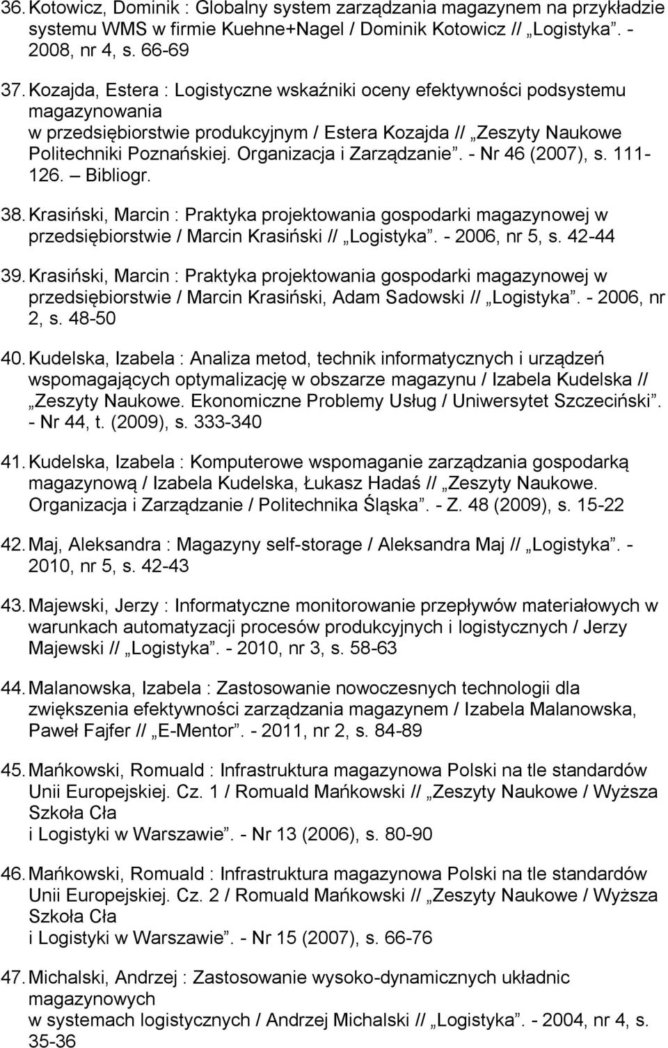 Organizacja i Zarządzanie. - Nr 46 (2007), s. 111-126. Bibliogr. 38. Krasiński, Marcin : Praktyka projektowania gospodarki magazynowej w przedsiębiorstwie / Marcin Krasiński // Logistyka.