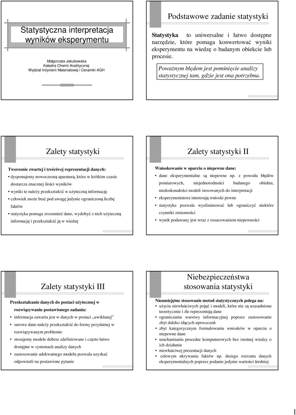 Zalety statystyk Zalety statystyk II Tworzee zwartej treścwej reprezetacj daych: dyspoujemy owoczesą aparaturą, która w krótkm czase dostarcza zaczej lośc wyków wyk te aleŝy przekształcć w uŝyteczą