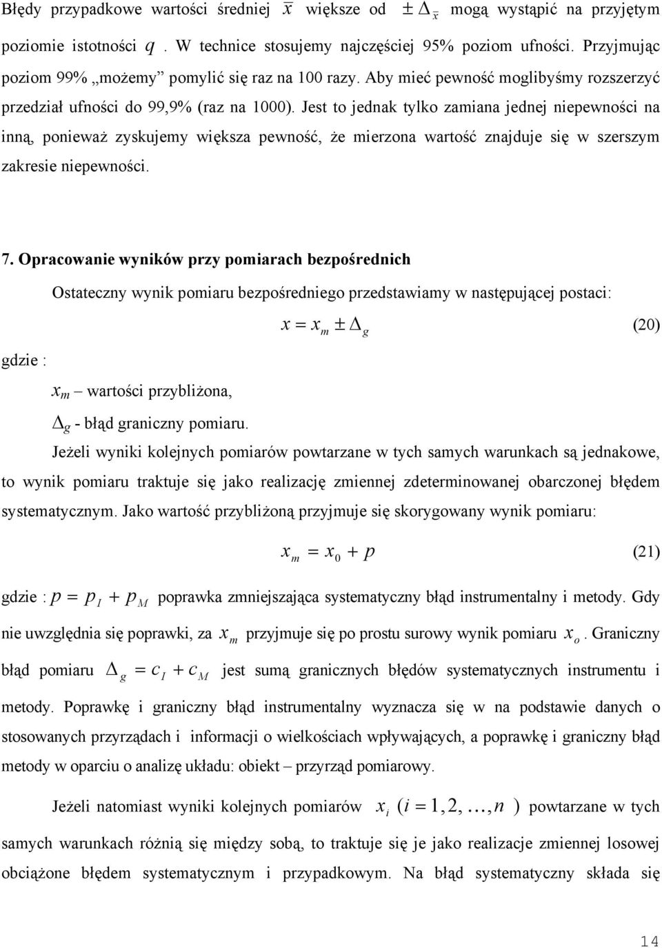 Jest to jedak tlko zamiaa jedej iepewości a ią, poieważ zskujem większa pewość, że mierzoa wartość zajduje się w szerszm zakresie iepewości. 7.
