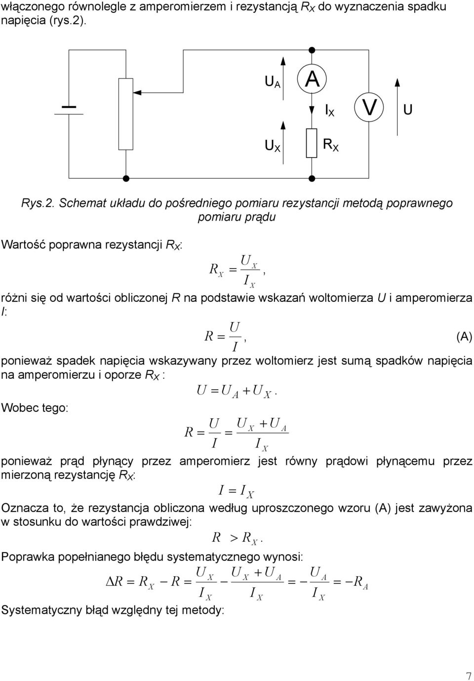amperomierza I: U R, (A) I poieważ spadek apięcia wskazwa przez woltomierz jest sumą spadków apięcia a amperomierzu i oporze R X : U U A + U X.