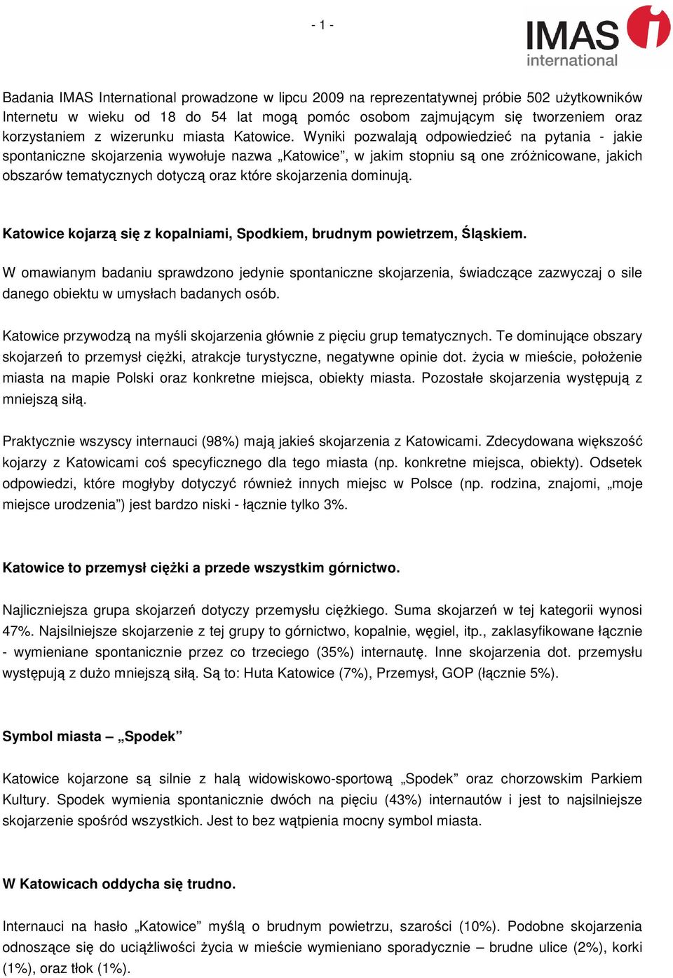 Wyniki pozwalają odpowiedzieć na pytania - jakie spontaniczne skojarzenia wywołuje nazwa Katowice, w jakim stopniu są one zróżnicowane, jakich obszarów tematycznych dotyczą oraz które skojarzenia