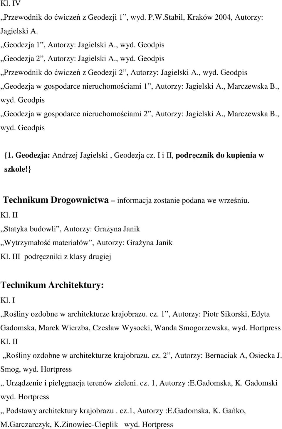 Geodezja: Andrzej Jagielski, Geodezja cz. I i II, podręcznik do kupienia w szkole!} Technikum Drogownictwa informacja zostanie podana we wrześniu.