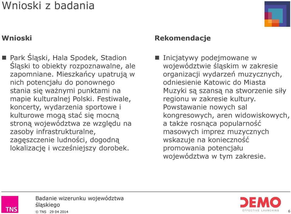 Festiwale, koncerty, wydarzenia sportowe i kulturowe mogą stać się mocną stroną województwa ze względu na zasoby infrastrukturalne, zagęszczenie ludności, dogodną lokalizację i wcześniejszy dorobek.