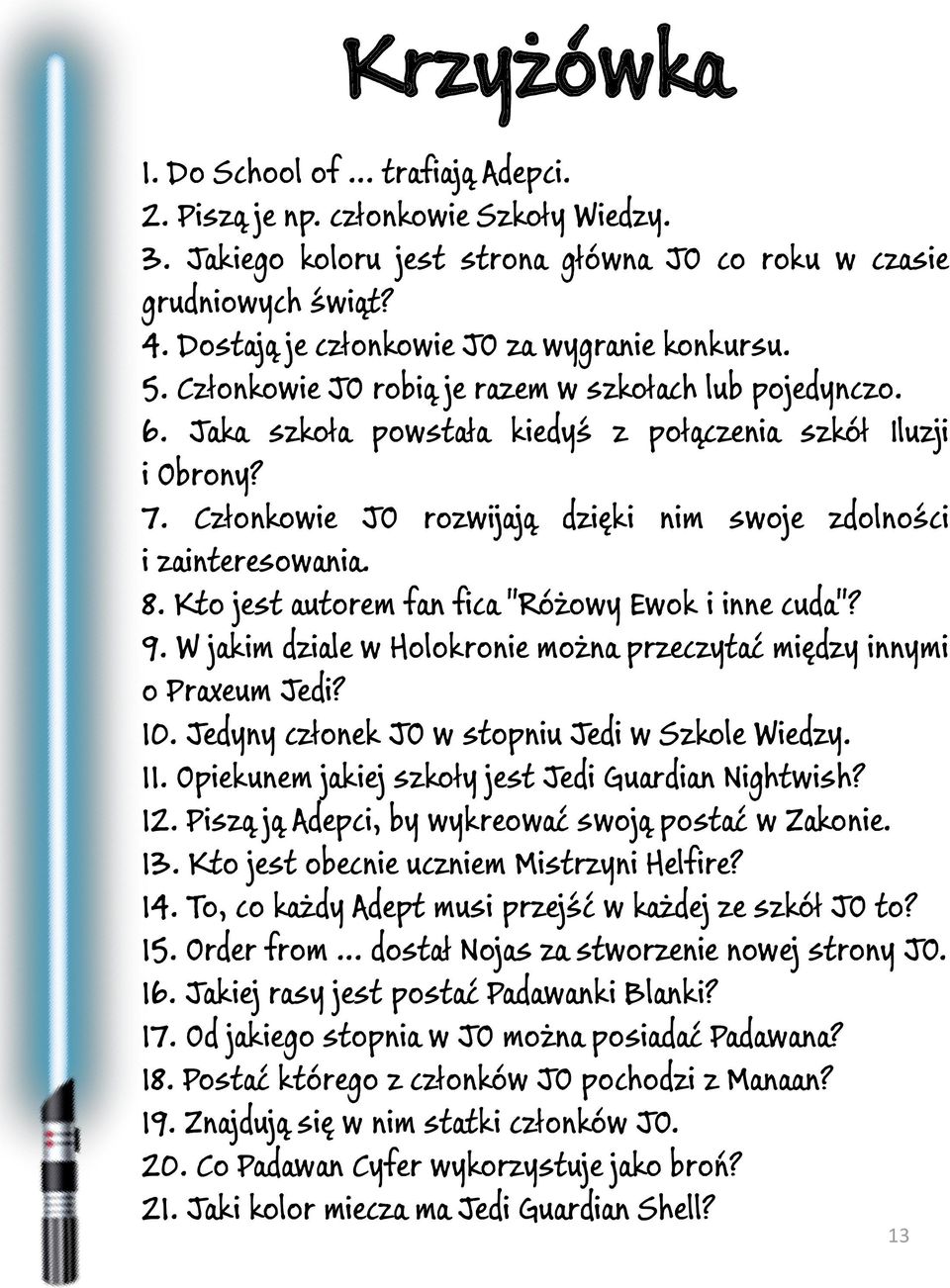 Członkowie JO rozwijają dzięki nim swoje zdolności i zainteresowania. 8. Kto jest autorem fan fica "Różowy Ewok i inne cuda"? 9.