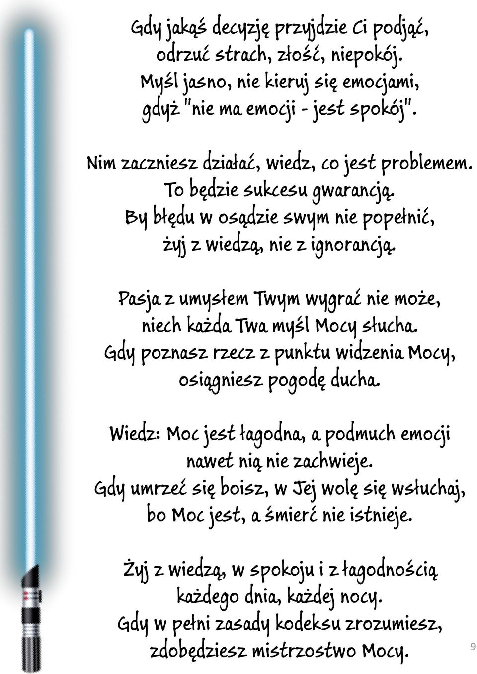 Pasja z umysłem Twym wygrać nie może, niech każda Twa myśl Mocy słucha. Gdy poznasz rzecz z punktu widzenia Mocy, osiągniesz pogodę ducha.