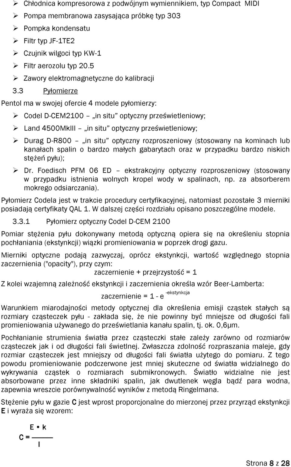 3 Pyłomierze Pentol ma w swojej ofercie 4 modele pyłomierzy: Codel D-CEM2100 in situ optyczny prześwietleniowy; Land 4500MkIII in situ optyczny prześwietleniowy; Durag D-R800 in situ optyczny
