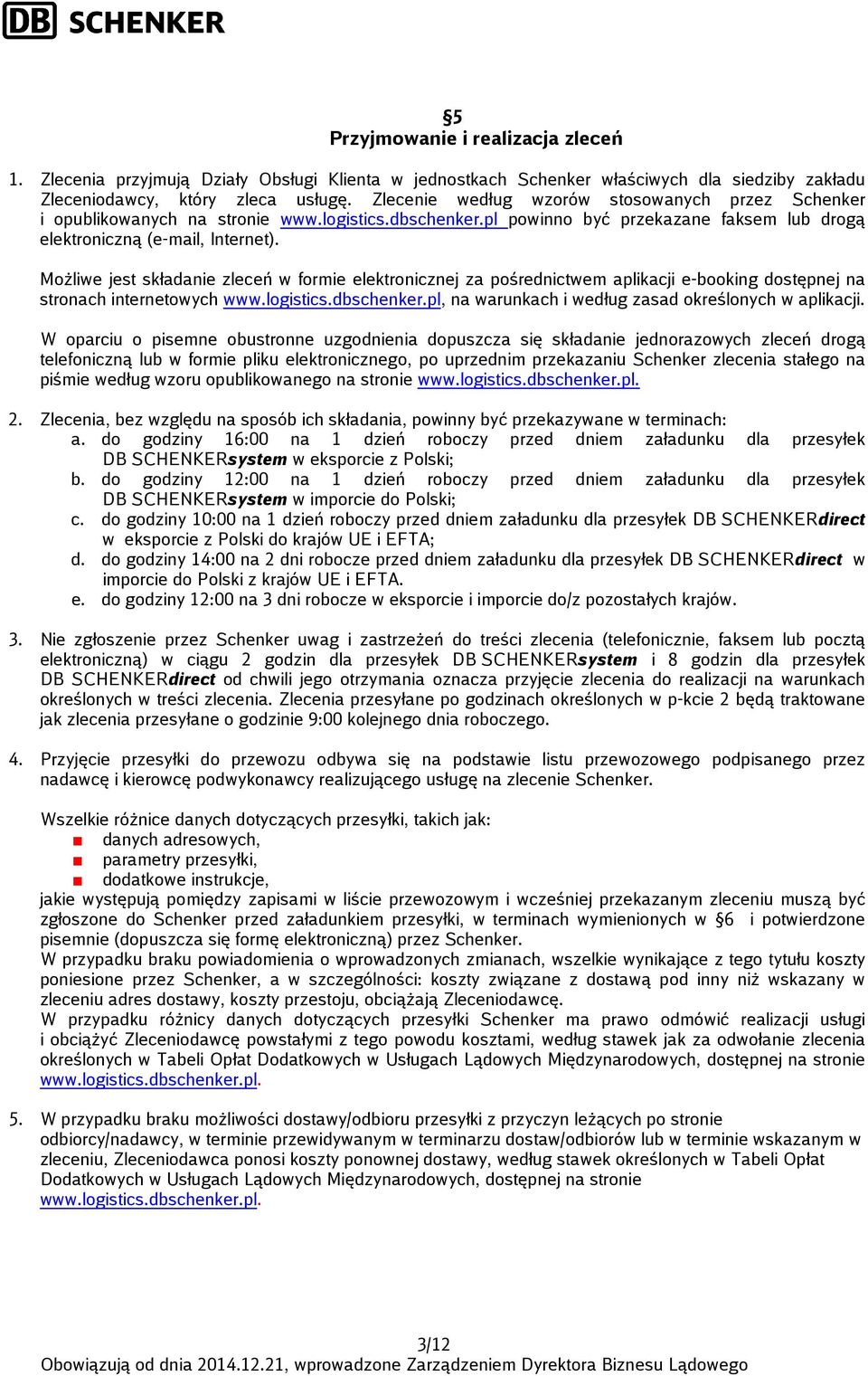 Możliwe jest składanie zleceń w formie elektronicznej za pośrednictwem aplikacji e-booking dostępnej na stronach internetowych www.logistics.dbschenker.