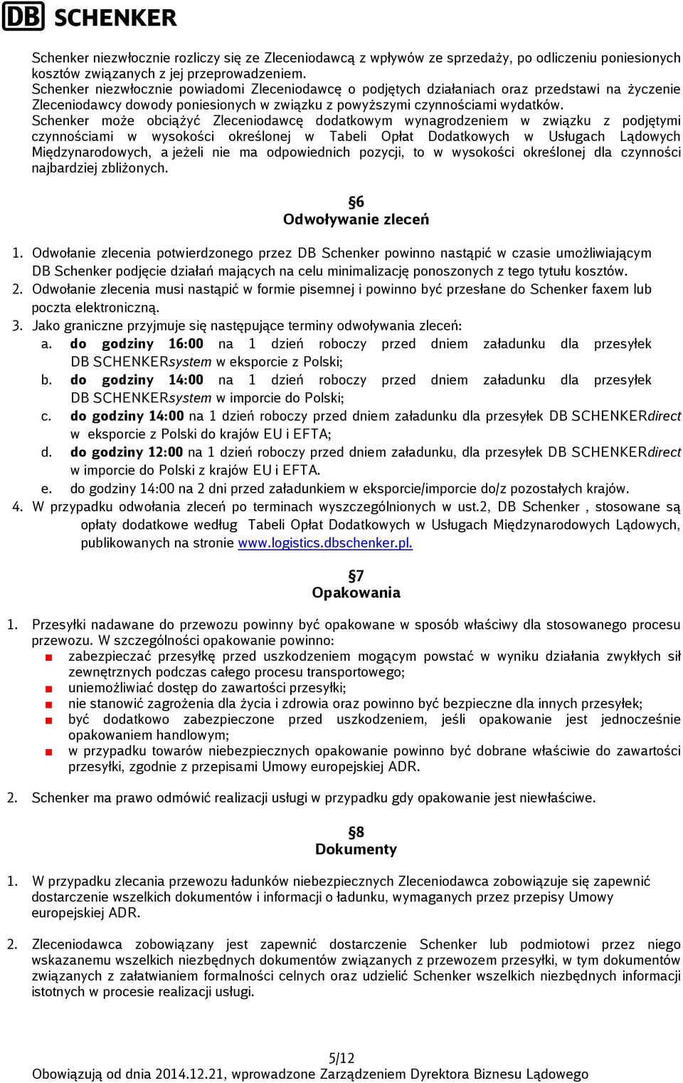 Schenker może obciążyć Zleceniodawcę dodatkowym wynagrodzeniem w związku z podjętymi czynnościami w wysokości określonej w Tabeli Opłat Dodatkowych w Usługach Lądowych Międzynarodowych, a jeżeli nie