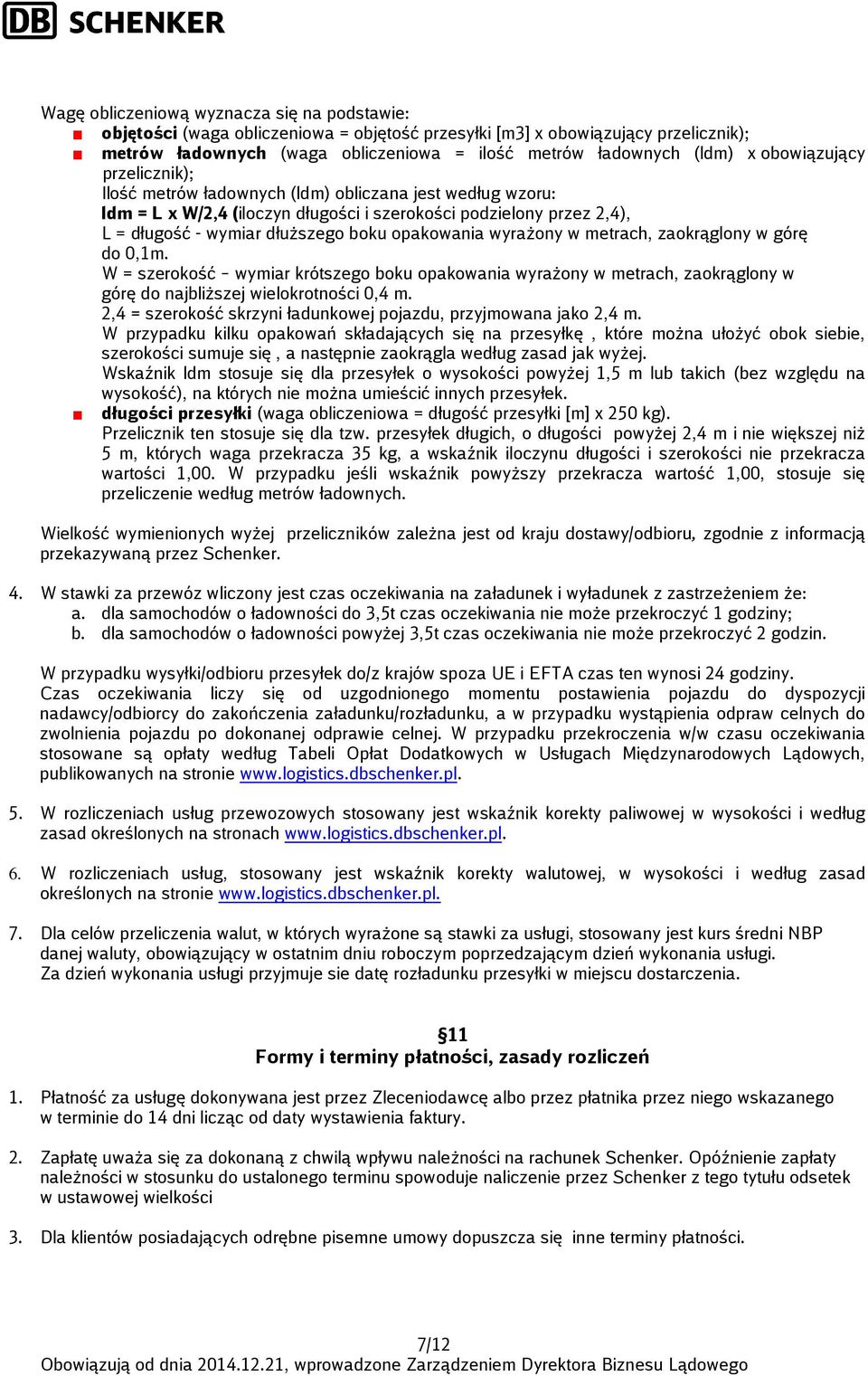 opakowania wyrażony w metrach, zaokrąglony w górę do 0,1m. W = szerokość wymiar krótszego boku opakowania wyrażony w metrach, zaokrąglony w górę do najbliższej wielokrotności 0,4 m.